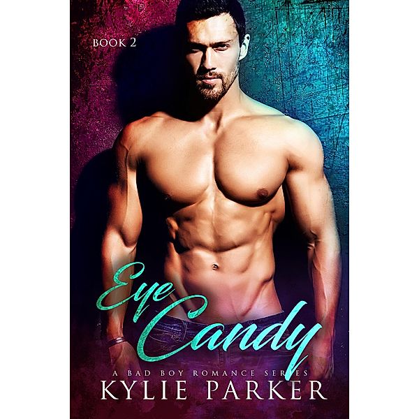 Eye Candy: A Bad Boy Romance (Eye Candy Series, #2) / Eye Candy Series, Kylie Parker