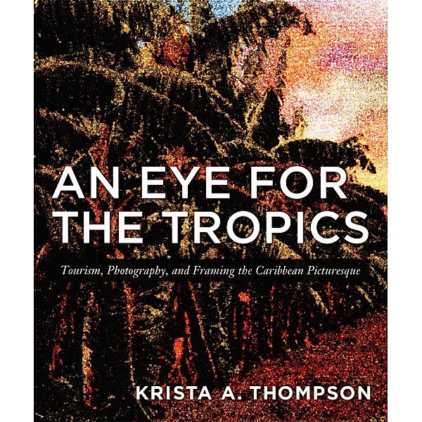 Eye for the Tropics / Objects/Histories, Thompson Krista A. Thompson