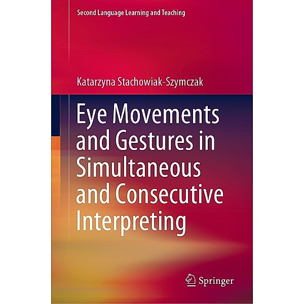 Eye Movements and Gestures in Simultaneous and Consecutive Interpreting / Second Language Learning and Teaching, Katarzyna Stachowiak-Szymczak
