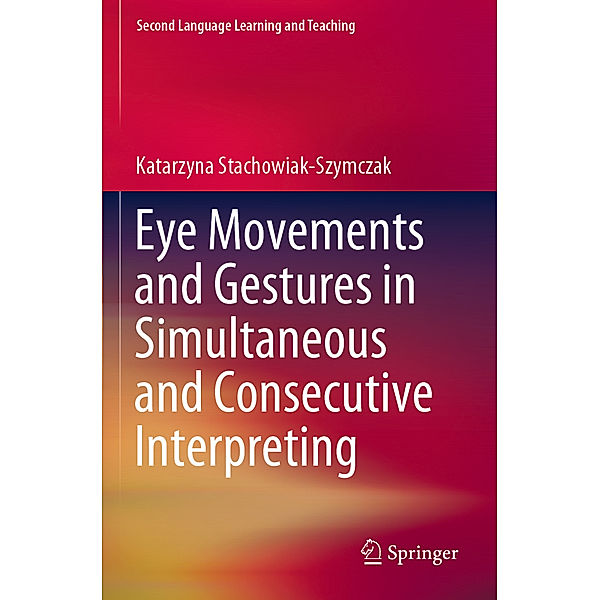 Eye Movements and Gestures in Simultaneous and Consecutive Interpreting, Katarzyna Stachowiak-Szymczak