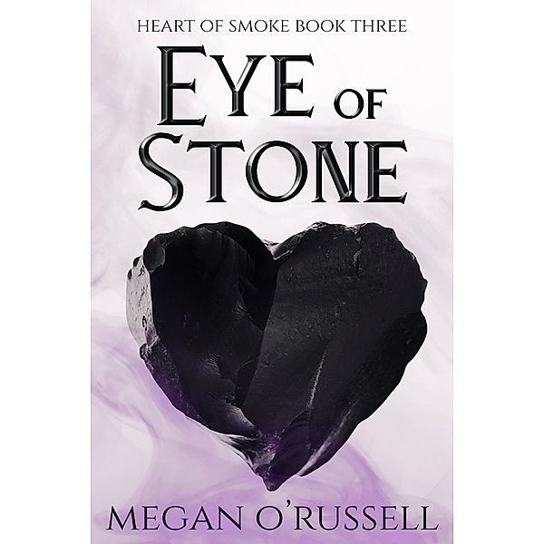 Eye of Stone (Heart of Smoke, #3) / Heart of Smoke, Megan O'Russell