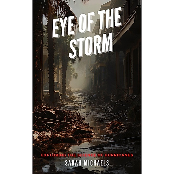 Eye of the Storm: Exploring the Science of Hurricanes (The Science of Natural Disasters For Kids) / The Science of Natural Disasters For Kids, Sarah Michaels