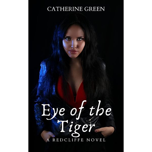 Eye of the Tiger (The Redcliffe Novels Paranormal & Urban Fantasy Series, #4) / The Redcliffe Novels Paranormal & Urban Fantasy Series, Catherine Green