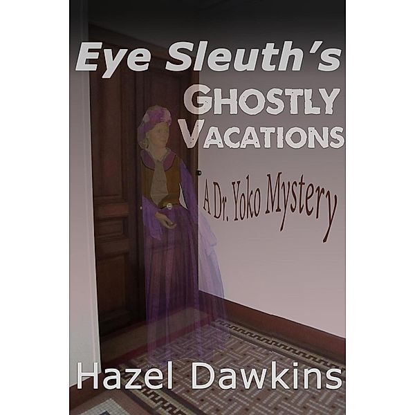 Eye Sleuth's Ghostly Vacations, A Dr. Yoko Mystery (Dr. Yoko Mysteries, #3) / Dr. Yoko Mysteries, Hazel Dawkins