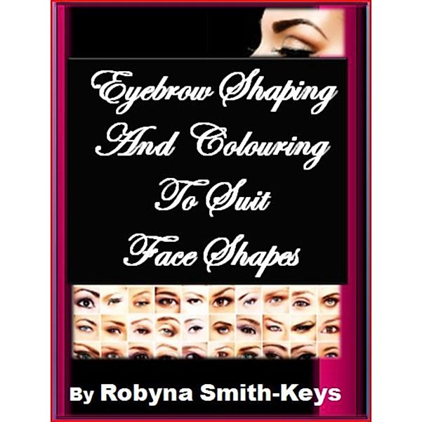 Eyebrow Shaping & Colouring To Suit Face Shapes, Robyna Smith-Keys