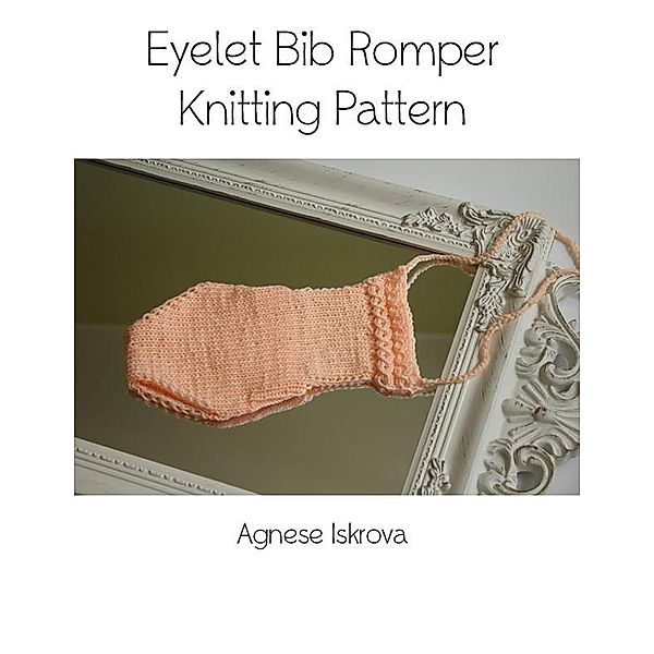 Eyelet Bib Romper Knitting Pattern, Agnese Iskrova