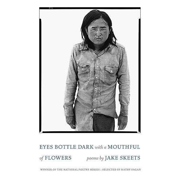 Eyes Bottle Dark with a Mouthful of Flowers / National Poetry Series, Skeets Jake