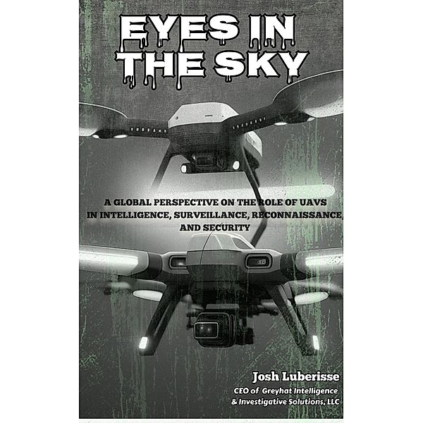 Eyes in the Sky: A Global Perspective on the Role of UAVs in Intelligence, Surveillance, Reconnaissance, and Security, Josh Luberisse