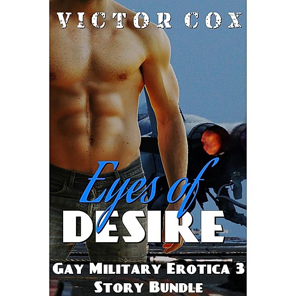 Eyes of Desire (3 Story Erotic Military Bundle) / 3 Story Erotic Military Bundle, Victor Cox