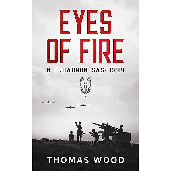 Eyes of Fire (B Squadron SAS: 1944, #2) / B Squadron SAS: 1944, Thomas Wood