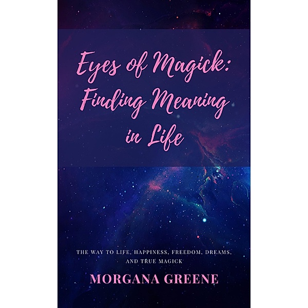 Eyes of Magick: Finding Meaning in Life, Morgana Greene
