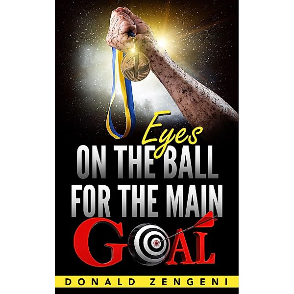 Eyes On the Ball, for the Main Goal, Donald Zengeni