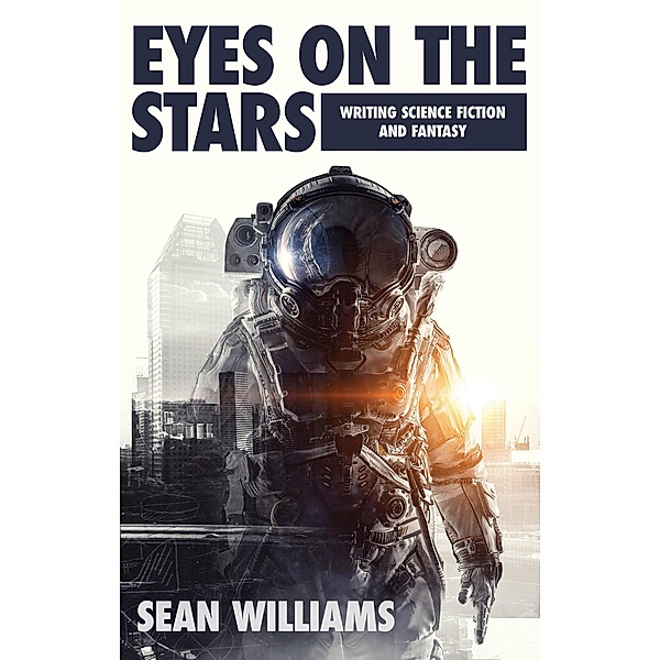 Eyes on the Stars: Writing Science Fiction & Fantasy (Writer Chaps, #3) / Writer Chaps, Sean Williams