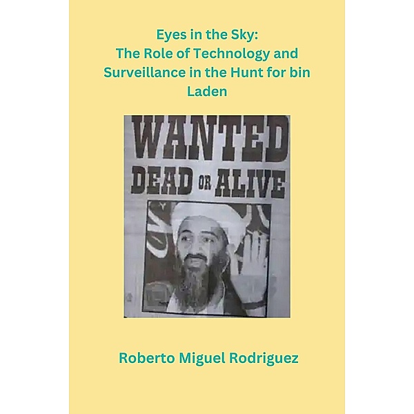 Eyes sin the Sky: The Role of Technology and Surveillance in the Hunt for bin Laden, Roberto Miguel Rodriguez