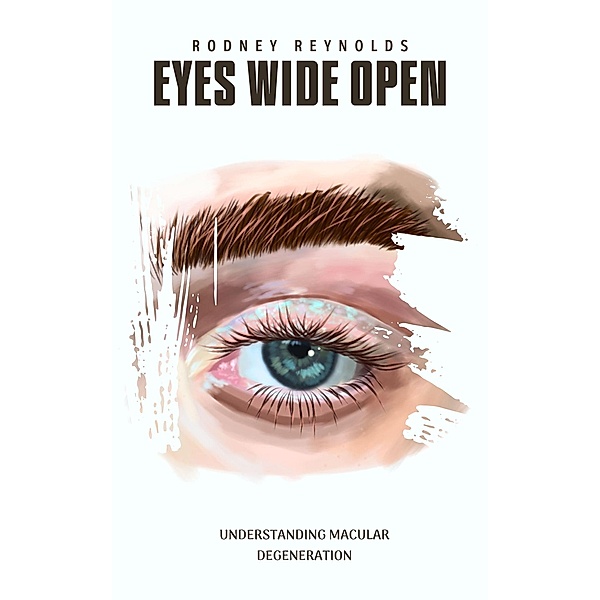 Eyes Wide Open: Understanding Macular Degeneration, Rodney Reynolds