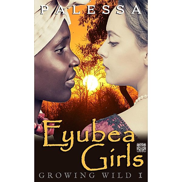 Eyubea Girls (Growing Wild, #1) / Growing Wild, Palessa