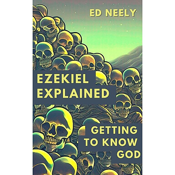 Ezekiel Explained - Getting to Know God (Bible Studies) / Bible Studies, Edwin Neely