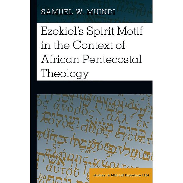 Ezekiel's Spirit Motif in the Context of African Pentecostal Theology / Studies in Biblical Literature Bd.184, Samuel Muindi