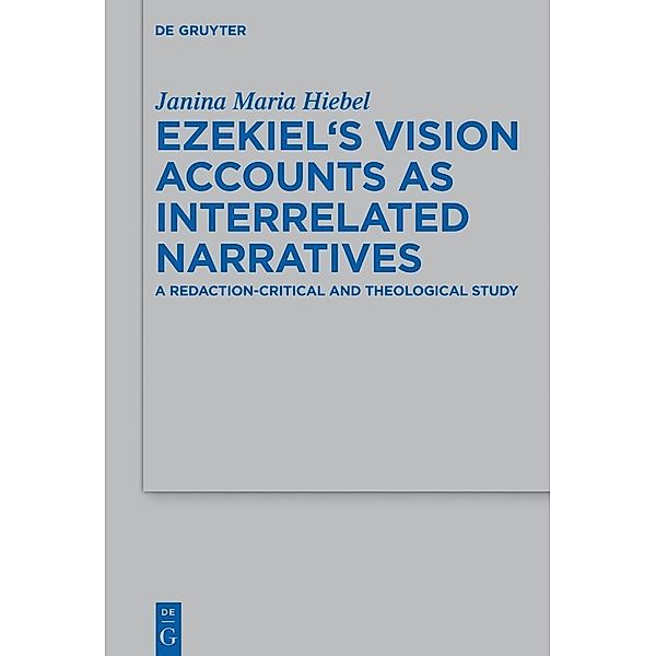 Ezekiel's Vision Accounts as Interrelated Narratives / Beihefte zur Zeitschrift für die alttestamentliche Wissenschaft Bd.475, Janina Maria Hiebel