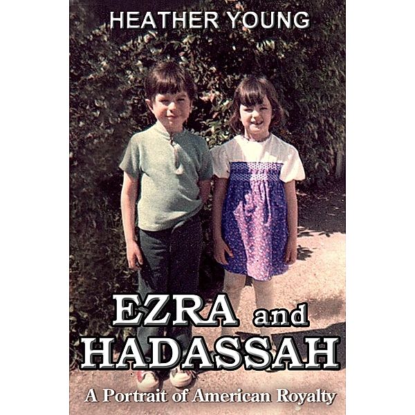 Ezra and Hadassah: A Portrait of American Royalty, Heather Young