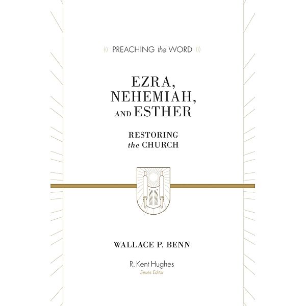 Ezra, Nehemiah, and Esther / Preaching the Word, Wallace P. Benn