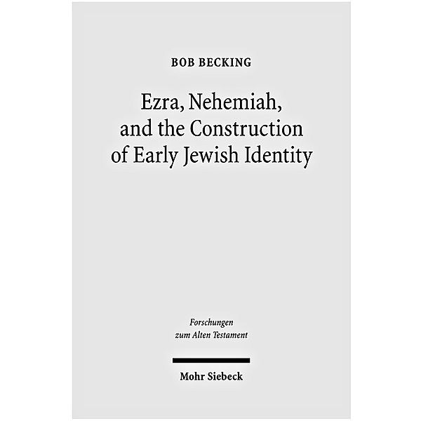 Ezra, Nehemiah, and the Construction of Early Jewish Identity, Bob Becking