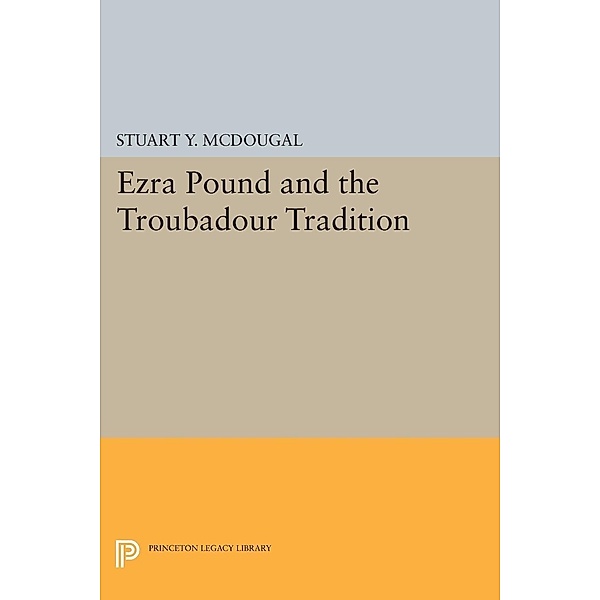 Ezra Pound and the Troubadour Tradition / Princeton Essays in Literature, Stuart Y. Mcdougal