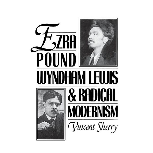 Ezra Pound, Wyndham Lewis, and Radical Modernism, Vincent Sherry