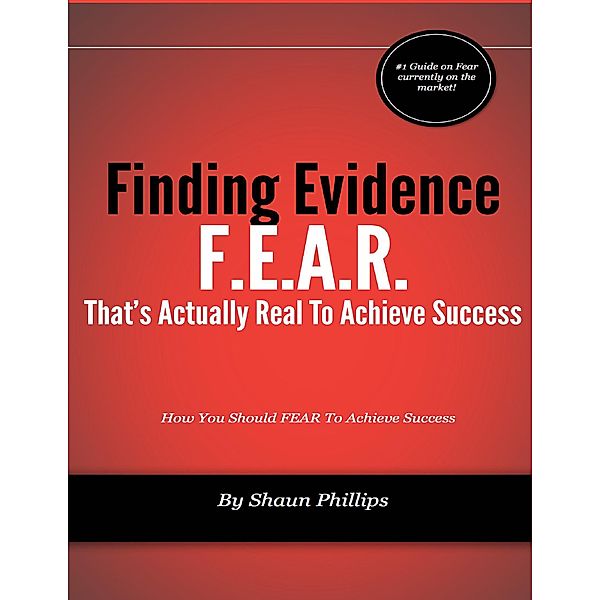 F.E.A.R.: Finding Evidence That's Actually Real to Achieve Success, Shaun Phillips