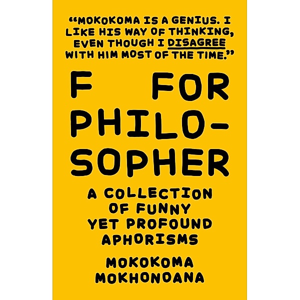 F for Philosopher: A Collection of Funny yet Profound Aphorisms / A Collection of Funny yet Profound Aphorisms, Mokokoma Mokhonoana