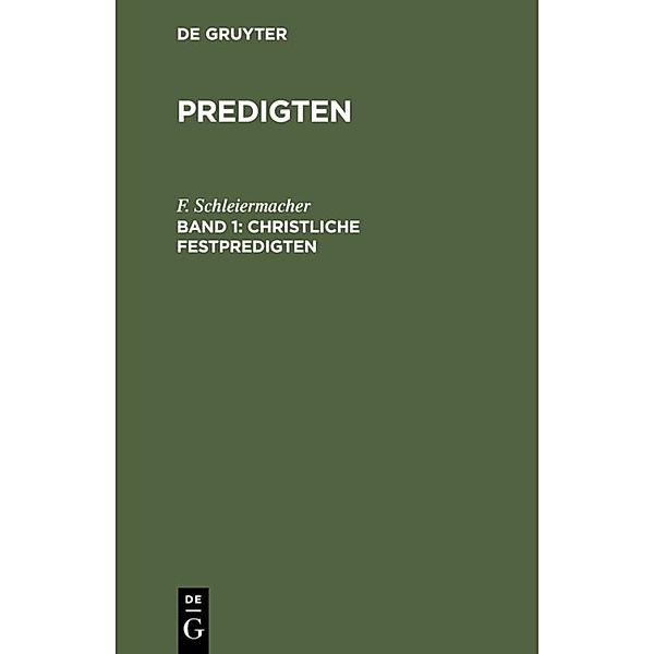 F. Schleiermacher: Predigten / Sammlung 5 / Christliche Festpredigten, Band 1, F. Schleiermacher