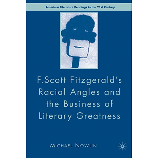 F.Scott Fitzgerald'S Racial Angles and the Business of Literary Greatness, M. Nowlin