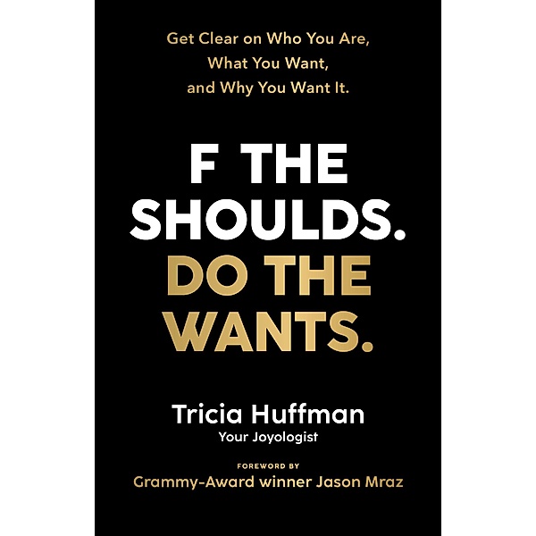 F the Shoulds. Do the Wants, Tricia Huffman