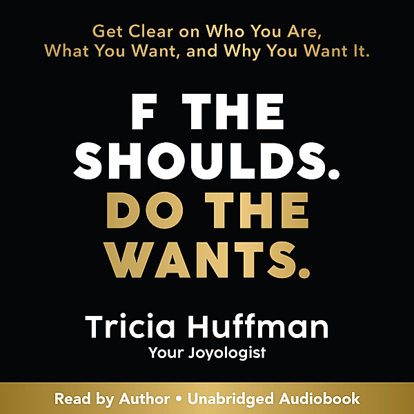 F the Shoulds. Do the Wants, Tricia Huffman