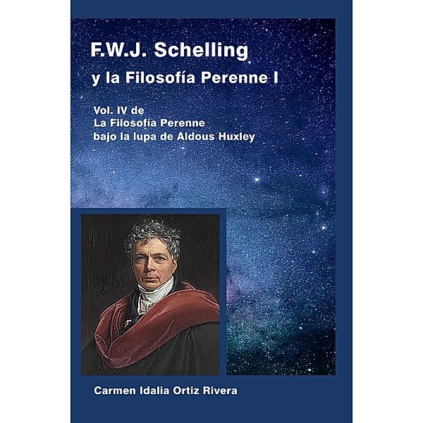 F.W.J. Schelling y la Filosofía Perenne I, Vol. IV de La Filosofía Perenne bajo la lupa de Aldous Huxley, Carmen Idalia Ortiz Rivera