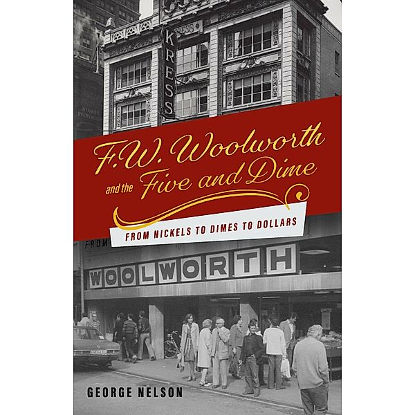 F. W. Woolworth and the Five and Dime, George Nelson
