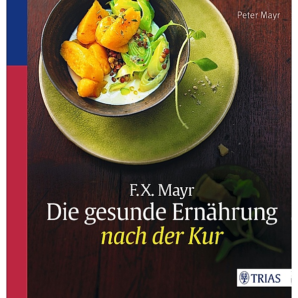 F.X. Mayr: Die gesunde Ernährung nach der Kur, Peter Mayr