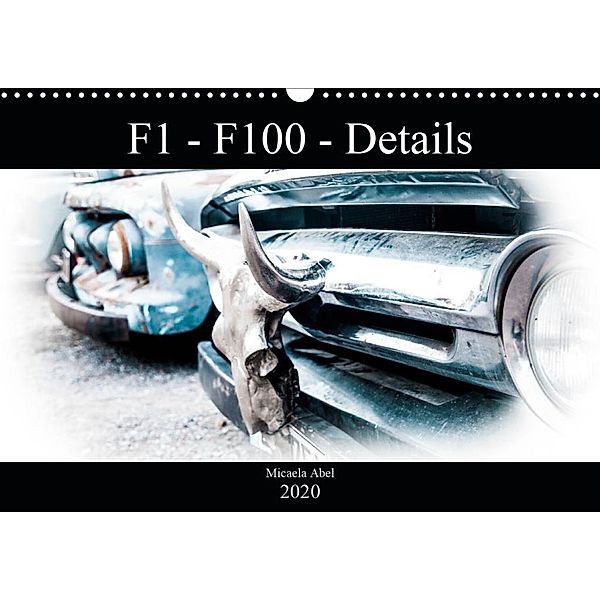 F1-F100 - Details - Die Liebe zu Lack und Kleinigkeiten (Wandkalender 2020 DIN A3 quer), Micaela Abel