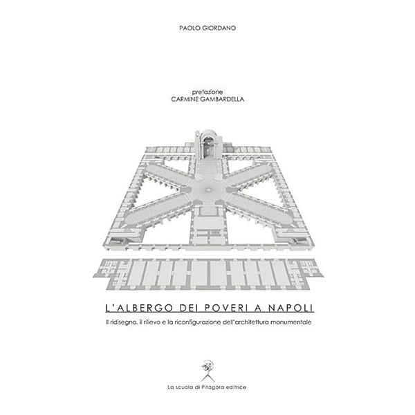 Fabbrica della Conoscenza: L'Albergo dei poveri a Napoli. Il ridisegno, il rilievo e la riconfigurazione dell’architettura monumentale, Paolo Giordano