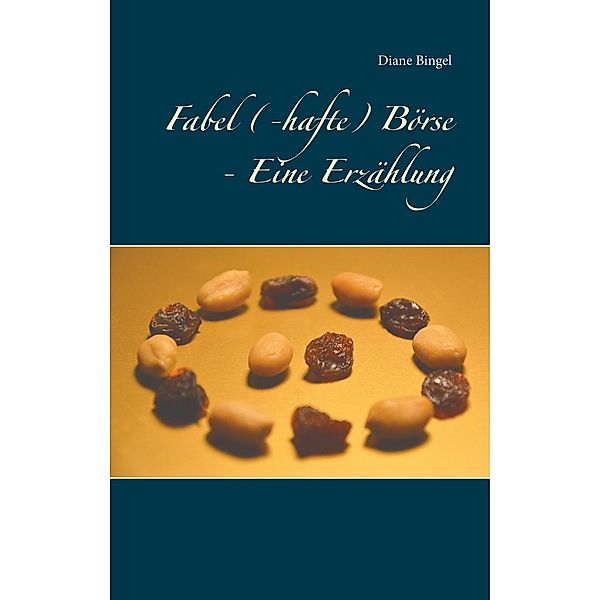 Fabel (-hafte) Börse - Eine Erzählung, Diane Bingel