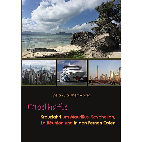 Fabelhafte Kreuzfahrt um Mauritius, Seychellen, La Réunion und in den Fernen Osten / Fabelhafte Reisen Bd.6, Stefan Stadtherr Wolter