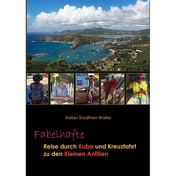 Fabelhafte Reise durch Kuba und Kreuzfahrt zu den Kleinen Antillen / Fabelhafte Reisen Bd.3, Stefan Stadtherr Wolter