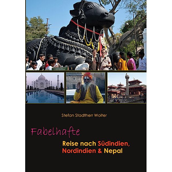 Fabelhafte Reise nach Südindien, Nordindien & Nepal / Fabelhafte Reisen Bd.4, Stefan Stadtherr Wolter