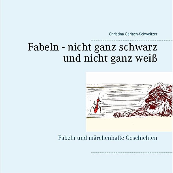 Fabeln - nicht ganz schwarz und nicht ganz weiß, Christina Gerlach-Schweitzer