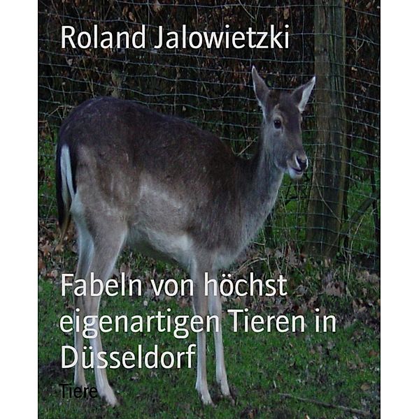 Fabeln von höchst eigenartigen Tieren in Düsseldorf, Roland Jalowietzki