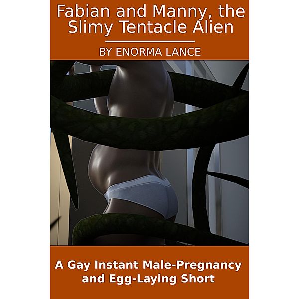 Fabian and Manny, the Slimy Tentacle Alien: A Gay Instant Male-Pregnancy and Egg-Laying Short (Gay Alien Egg-Laying, #5) / Gay Alien Egg-Laying, Enorma Lance