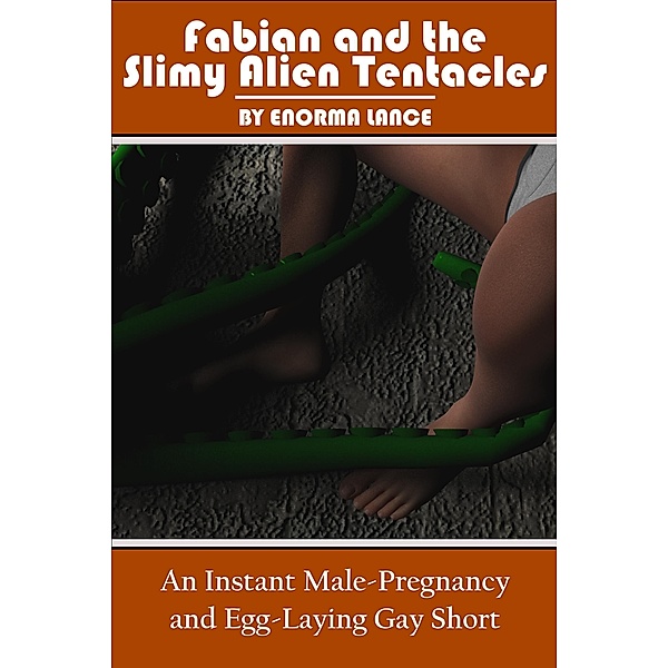 Fabian and the Slimy Alien Tentacles: An Instant Male-Pregnancy and Egg-Laying Gay Short (Gay Alien Egg-Laying, #2) / Gay Alien Egg-Laying, Enorma Lance