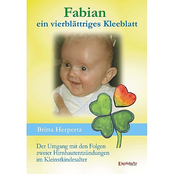 Fabian - ein vierblättriges Kleeblatt. Der Umgang mit den Folgen zweier Hirnhautentzündungen im Kleinstkindesalter, Britta Herpertz