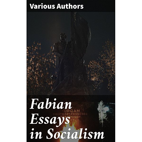 Fabian Essays in Socialism, Various Authors