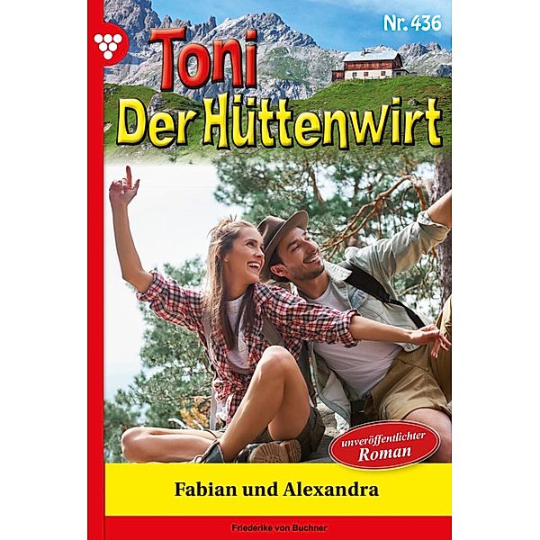 Fabian und Alexandra / Toni der Hüttenwirt Bd.436, Friederike von Buchner